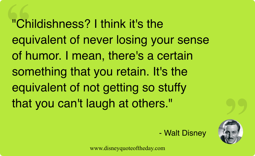 Quote by Walt Disney, "Childishness? I think it's the..."