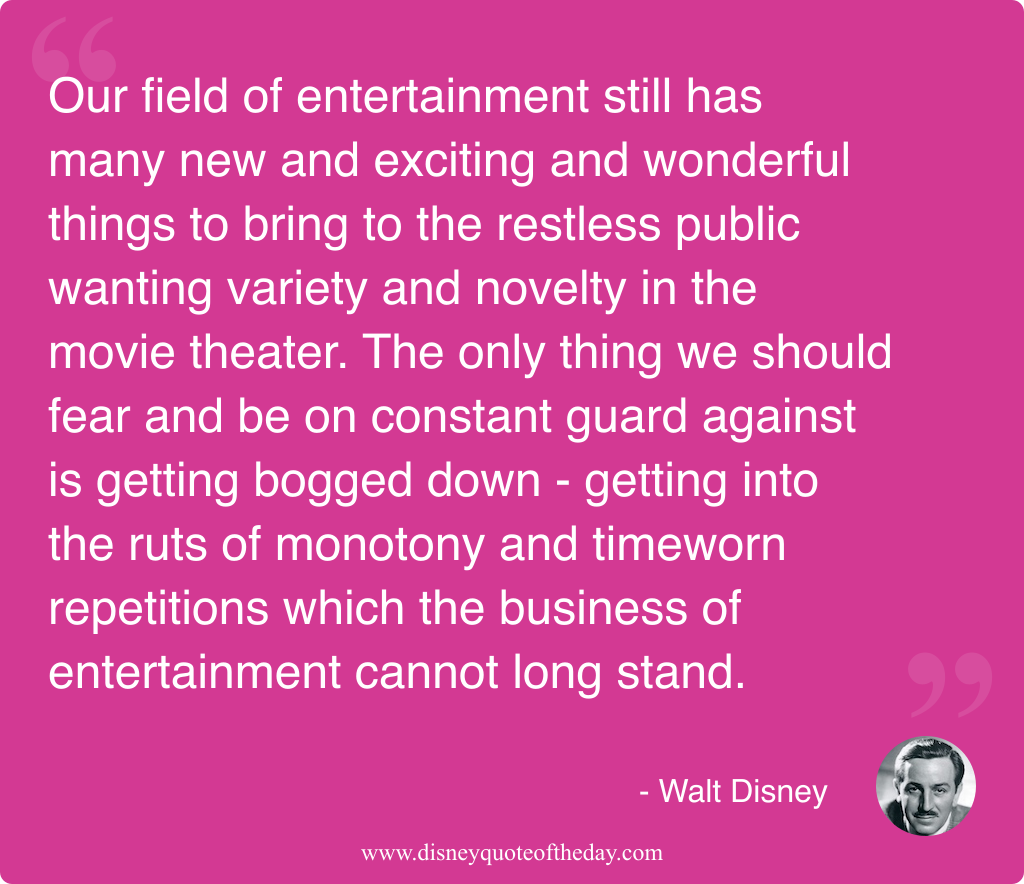 Quote by Walt Disney, "Our field of entertainment still..."