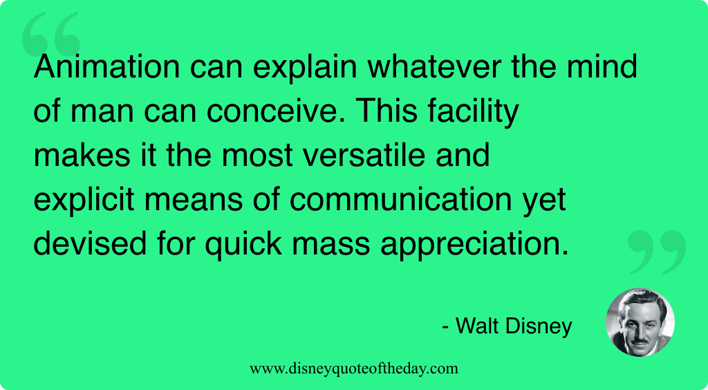 Quote by Walt Disney, "Animation can explain whatever the..."