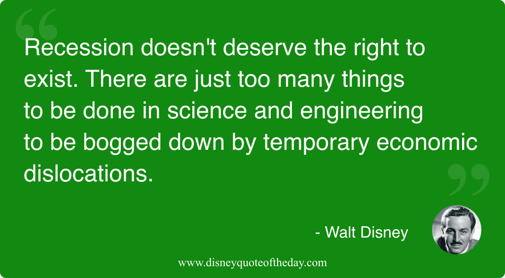 Quote by Walt Disney, "Recession doesn't deserve the right..."