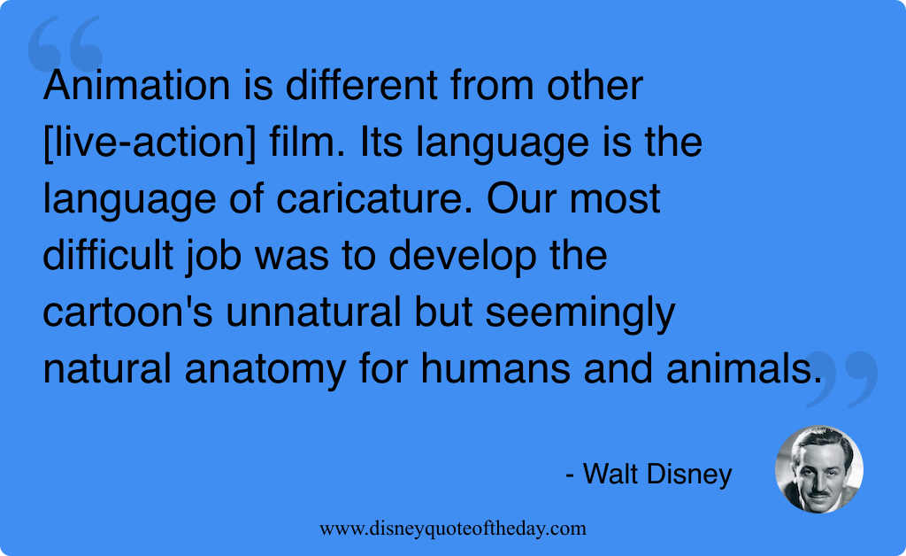 Quote by Walt Disney, "Animation is different from other..."