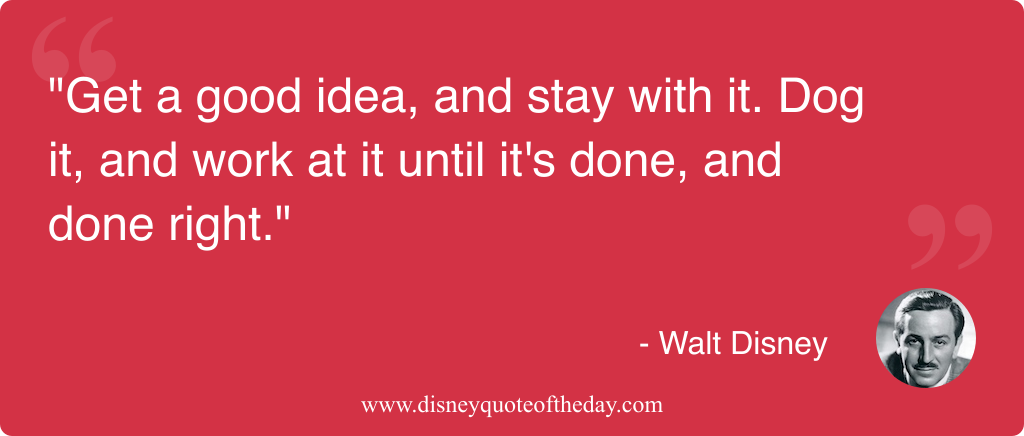 Quote by Walt Disney, "Get a good idea and..."