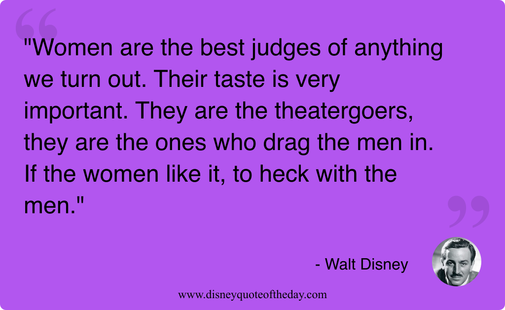 Quote by Walt Disney, "Women are the best judges..."