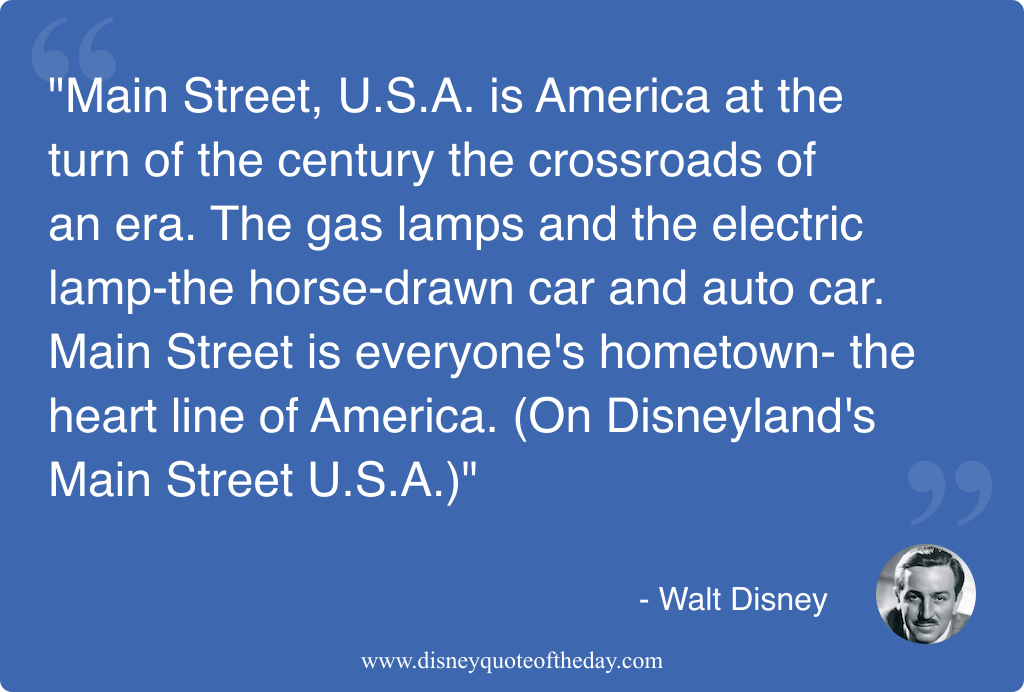 Quote by Walt Disney, "Main Street U.S.A. is America..."