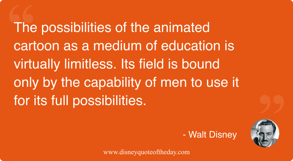 Quote by Walt Disney, "The possibilities of the animated..."