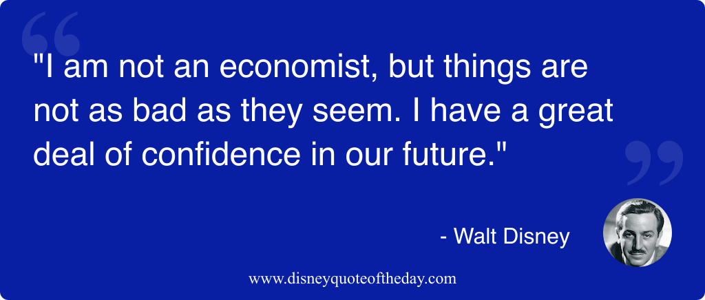 Quote by Walt Disney, "I am not an economist..."