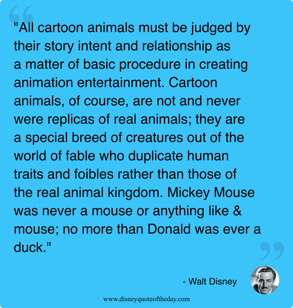 Quote by Walt Disney, "All cartoon animals must be..."