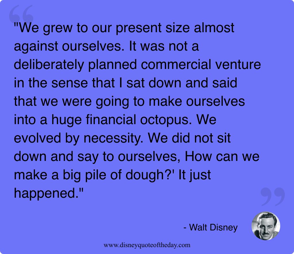 Quote by Walt Disney, "We grew to our present..."