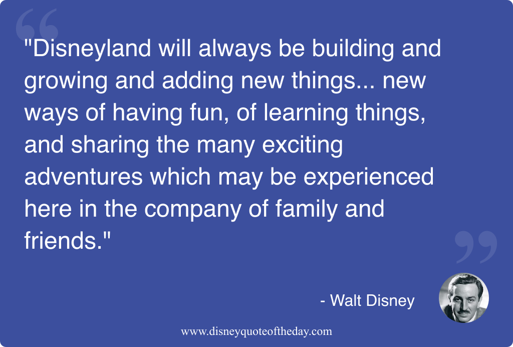 Quote by Walt Disney, "Disneyland will always be building..."
